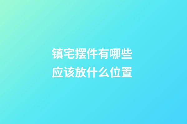 镇宅摆件有哪些 应该放什么位置